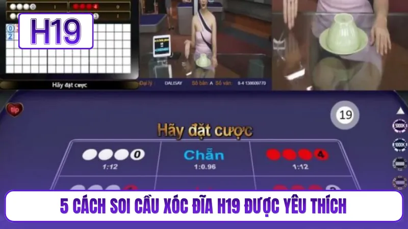 5 cách soi cầu xóc đĩa H19 được yêu thích