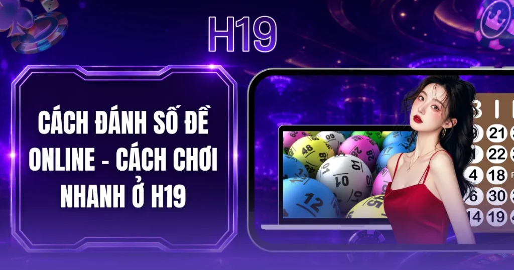 Cách Đánh Số Đề Online - Cách Chơi Nhanh Ở H19