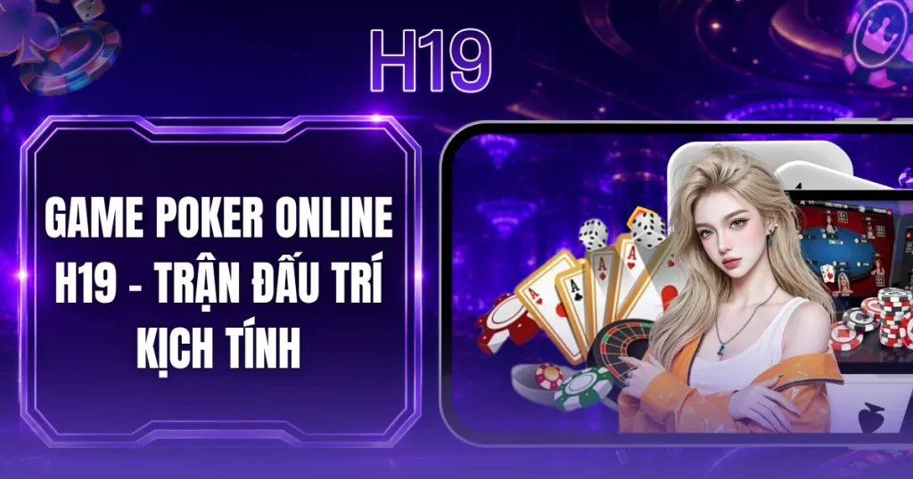 Game Poker Online H19 - Trận Đấu Trí Kịch Tính