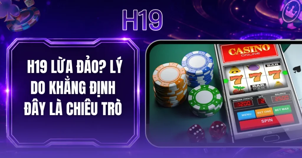 H19 Lừa Đảo? Lý Do Khẳng Định Đây Là Chiêu Trò