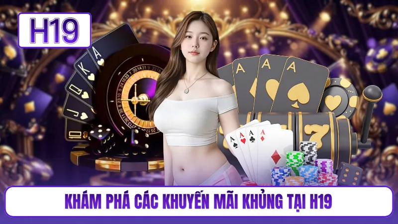 Khám phá các khuyến mãi khủng tại H19