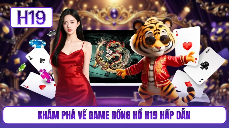 Khám phá về game rồng hổ H19 hấp dẫn
