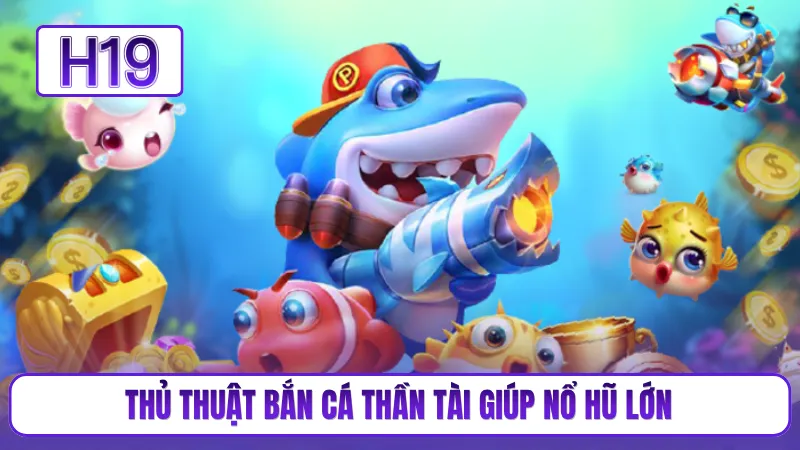 Thủ thuật bắn cá thần tài giúp nổ hũ lớn