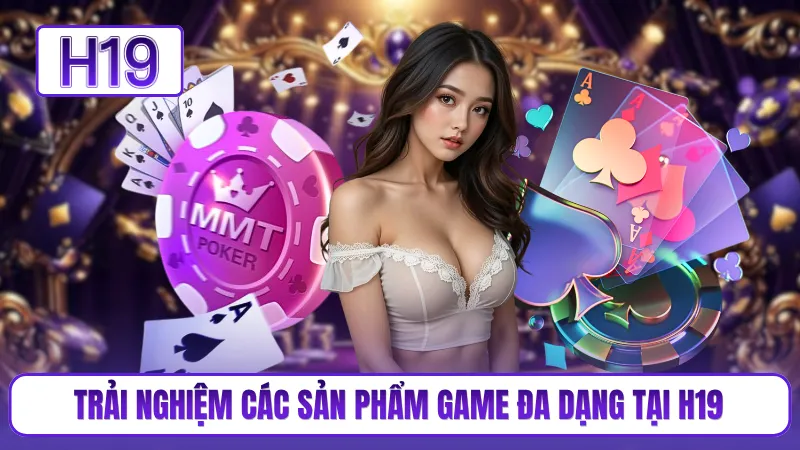 Trải nghiệm các sản phẩm game đa dạng tại H19